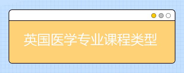 英国医学专业课程类型及医疗人员收入