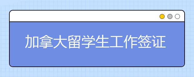 加拿大留学生工作签证如何申请？