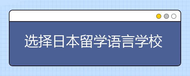 选择日本留学语言学校有哪些标准 语言学校有哪些班级