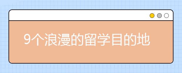 9个浪漫的留学目的地介绍