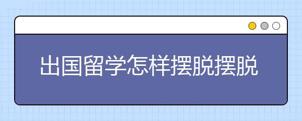 出国留学怎样摆脱摆脱中式英语的影响