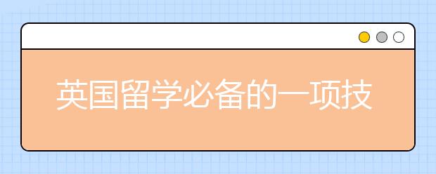 英国留学必备的一项技能是什么