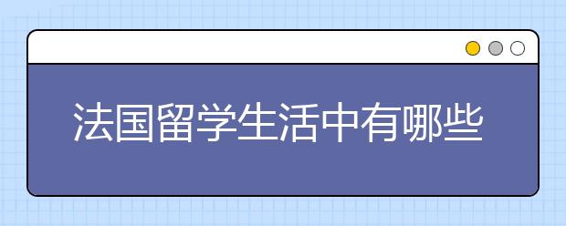 法国留学生活中有哪些趣事