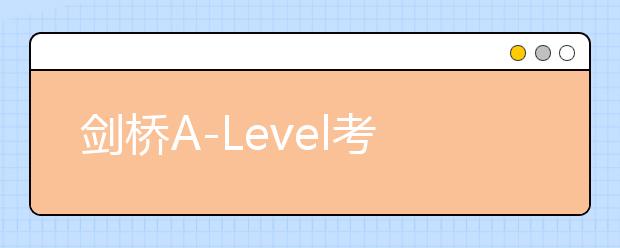 剑桥A-Level考情分析 写得越多拿高分越难