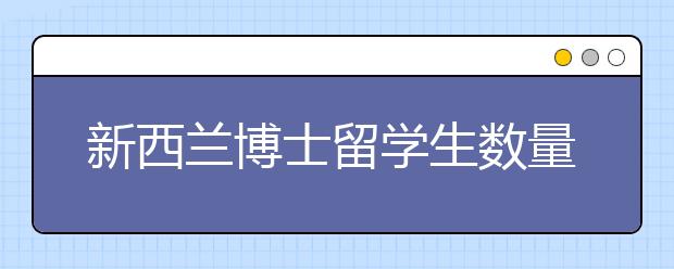 新西兰博士留学生数量增五倍