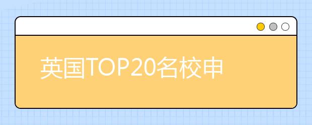 英国TOP20名校申请讲座