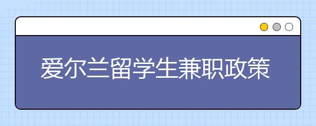 爱尔兰留学生兼职政策解析