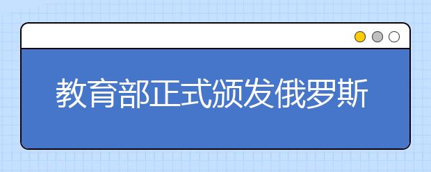 教育部正式颁发俄罗斯留学院校