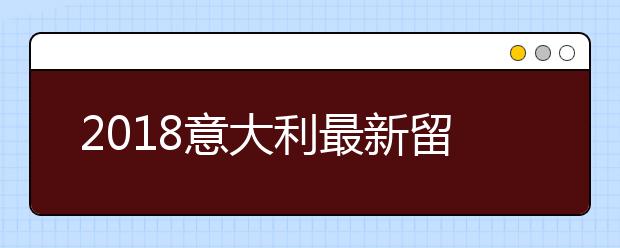 2018意大利最新留学政策有哪些