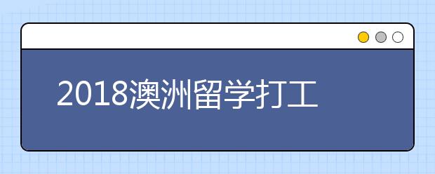 2018澳洲留学打工新政策