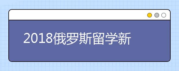 2018俄罗斯留学新政策