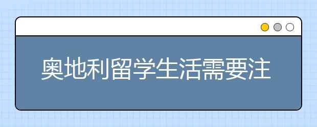 奥地利留学生活需要注意哪些事项