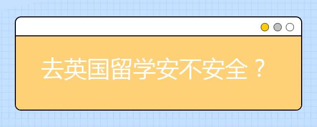 去英国留学安不安全？ 英国留学安全指南全攻略