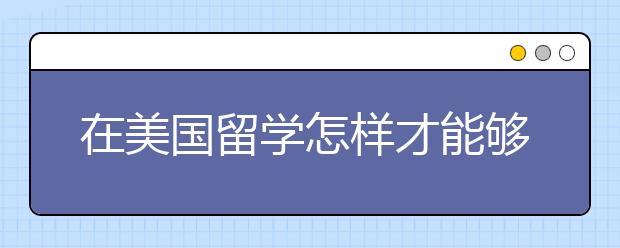 在美国留学怎样才能够保障自己的人身安全