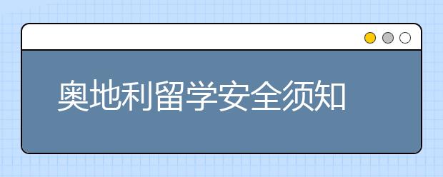 奥地利留学安全须知 留学期间要注意哪些防范措施