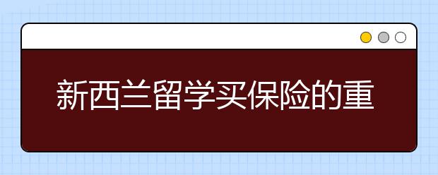 新西兰留学买保险的重要性