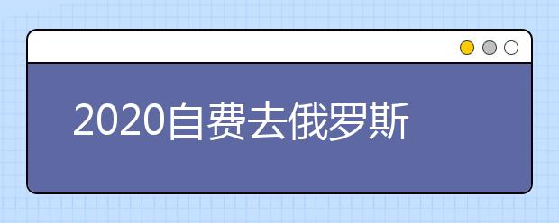 2020自费去俄罗斯留学一年要准备多少钱