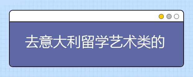 去意大利留学艺术类的入学考试攻略