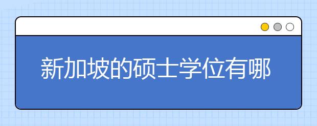 新加坡的硕士学位有哪些特点