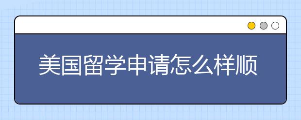 美国留学申请怎么样顺利通过？