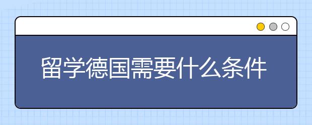 留学德国需要什么条件