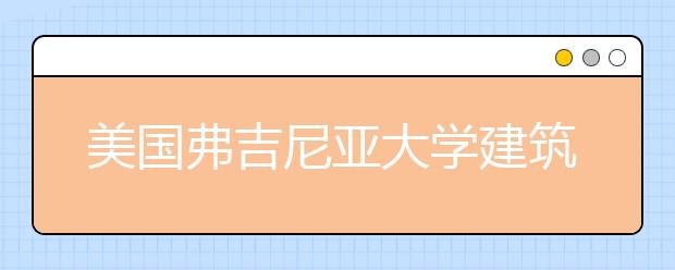 美国弗吉尼亚大学建筑学专业申请条件及难度介绍