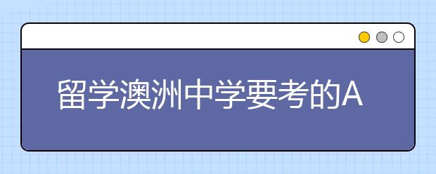 留学澳洲中学要考的AEAS是什么考试