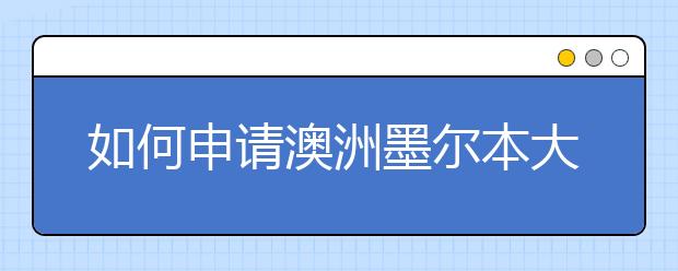 如何申请澳洲墨尔本大学的研究生留学