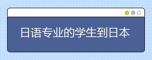 日语专业的学生到日本留学能选择什么方向