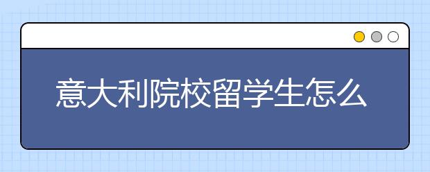 意大利院校留学生怎么申请奖学金