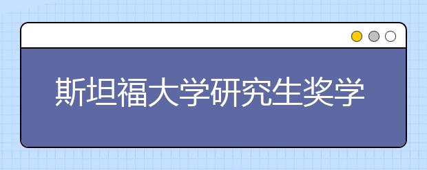 斯坦福大学研究生奖学金