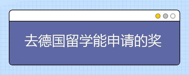去德国留学能申请的奖学金有哪些 德国大学奖学金有什么申请限制