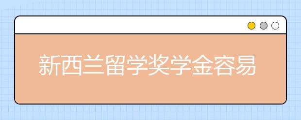 新西兰留学奖学金容易申请吗 申请技巧有哪些?