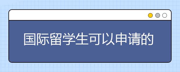 国际留学生可以申请的荷兰奖学金有哪些？