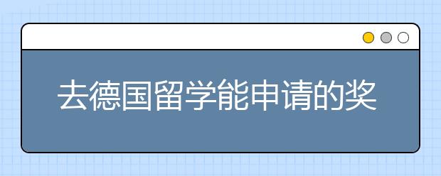 去德国留学能申请的奖学金有哪些 德国大学奖学金有什么申请限制