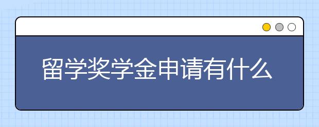 留学奖学金申请有什么要求