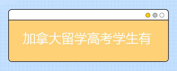 加拿大留学高考学生有哪几种申请路线