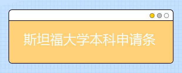 斯坦福大学本科申请条件
