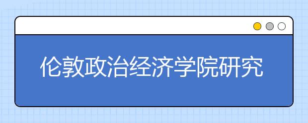 伦敦政治经济学院研究生申请条件是什么