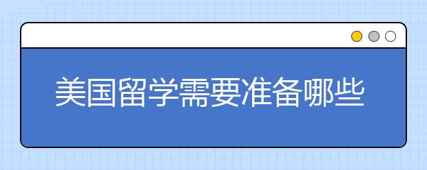 美国留学需要准备哪些申请材料 其中个人简历的制作需要注意什么