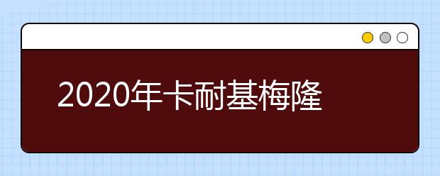 2020年卡耐基梅隆大学申请材料及费用信息