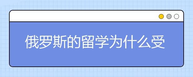 俄罗斯的留学为什么受欢迎