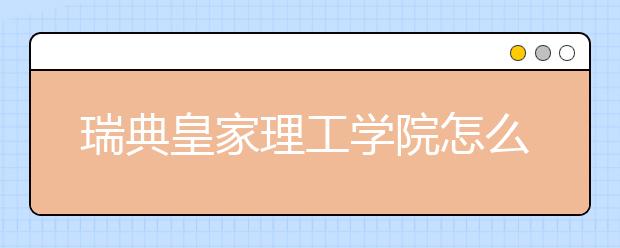 瑞典皇家理工学院怎么样