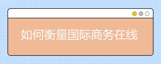 如何衡量国际商务在线硕士课程