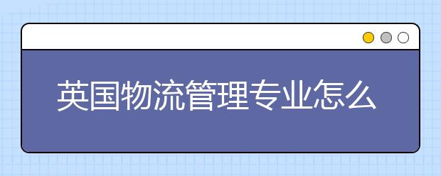 英国物流管理专业怎么样