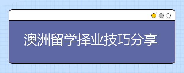 澳洲留学择业技巧分享 怎样选择适合自己的留学专业