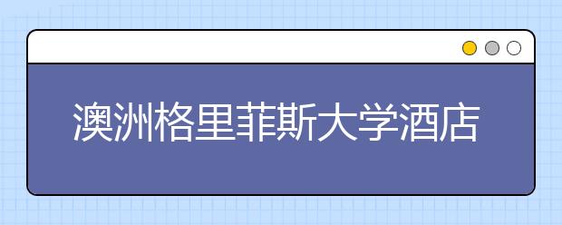 澳洲格里菲斯大学酒店管理专业申请指南