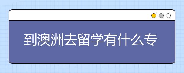 到澳洲去留学有什么专业可选择