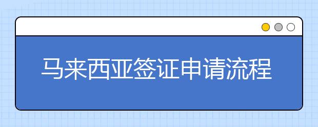 马来西亚签证申请流程 什么是留学反签证