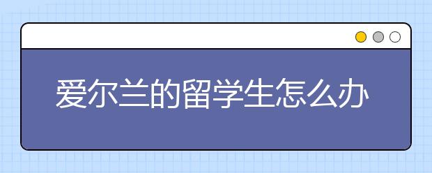 爱尔兰的留学生怎么办理落地签